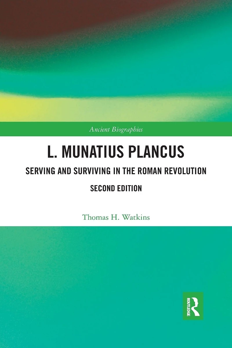 L. Munatius Plancus: Serving and Surviving the Roman Revolution