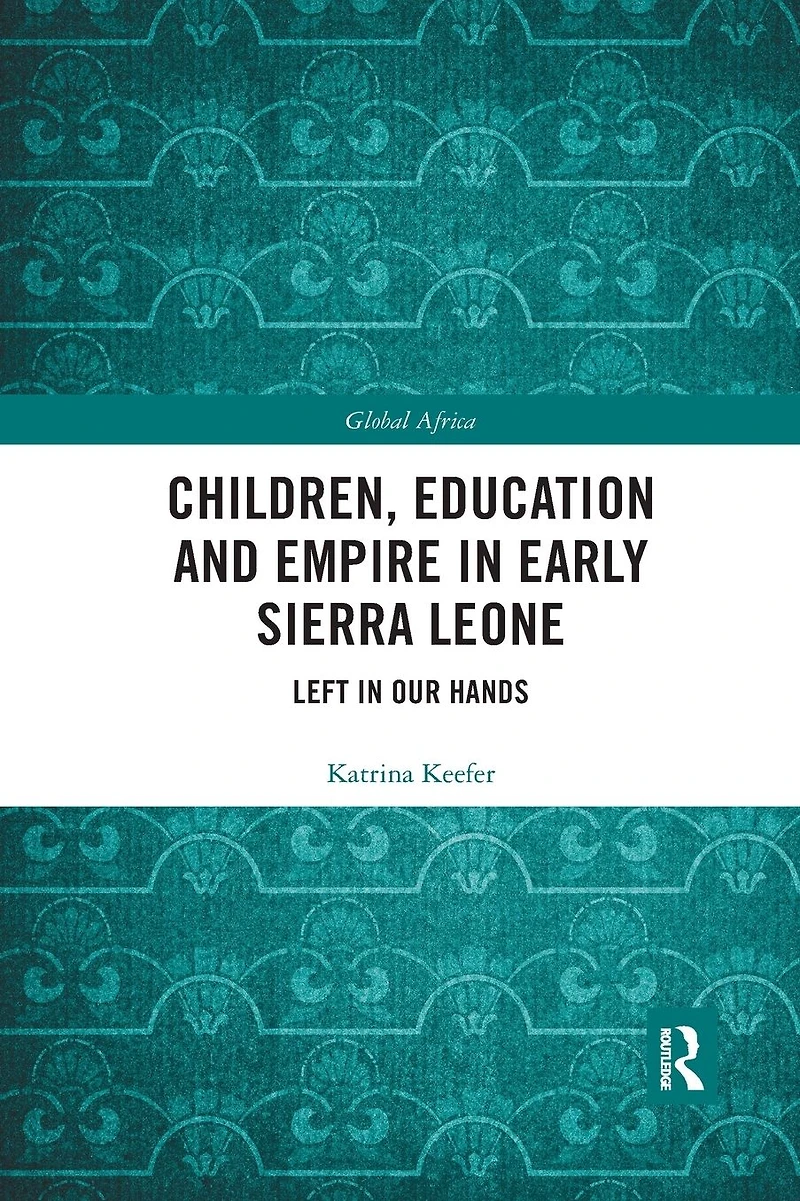 Children, Education and Empire Early Sierra Leone: Left Our Hands