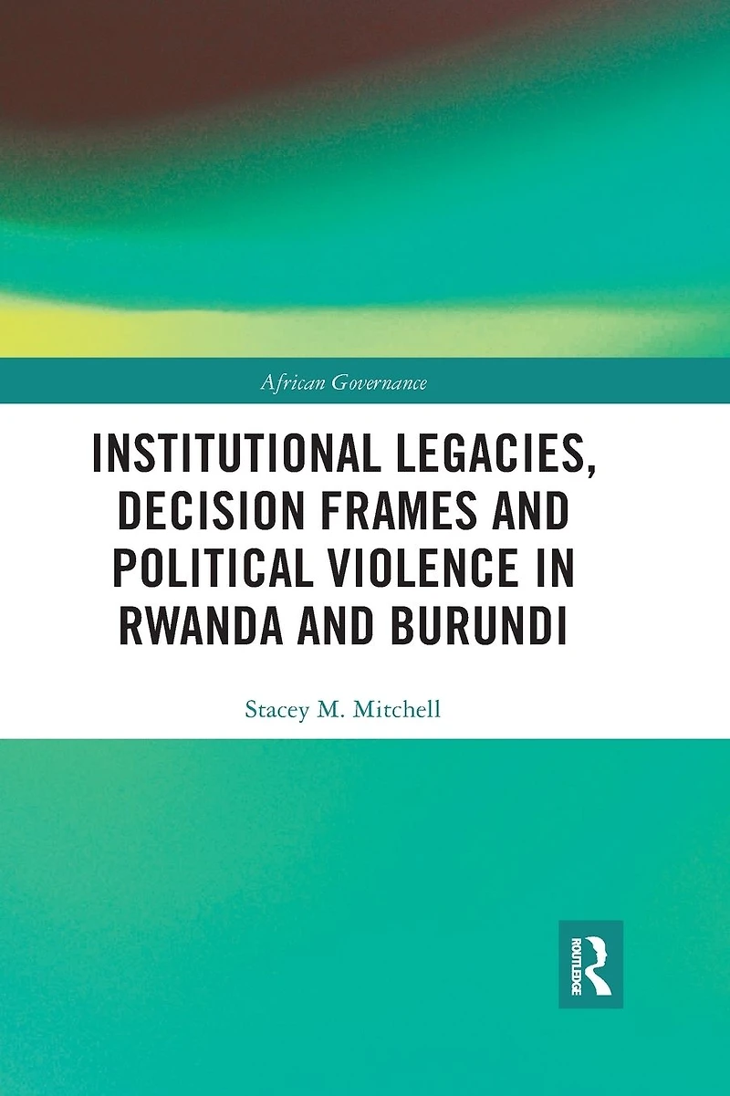 Institutional Legacies, Decision Frames and Political Violence Rwanda Burundi