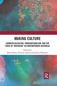 Making Culture: Commercialisation, Transnationalism, and the State of 'Nationing' Contemporary Australia