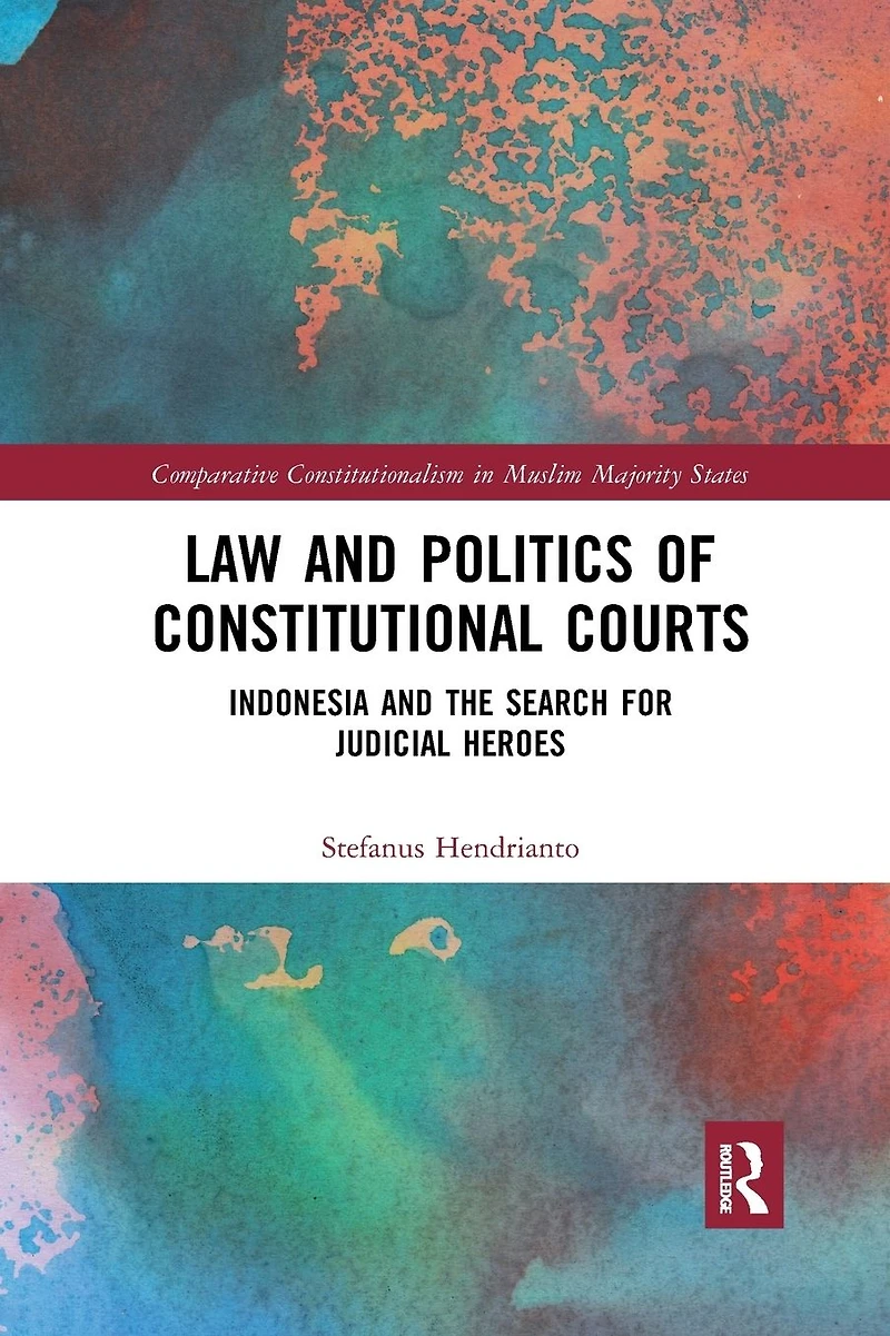 Law and Politics of Constitutional Courts: Indonesia the Search for Judicial Heroes