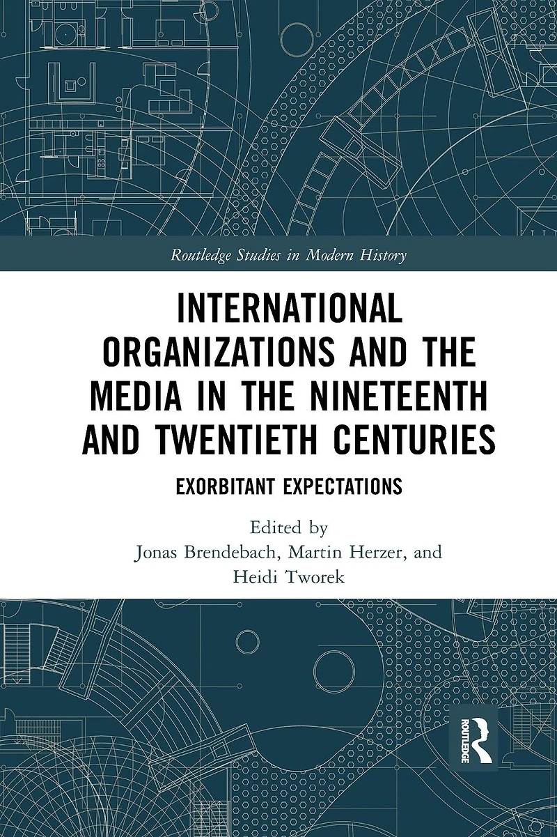 International Organizations and the Media Nineteenth Twentieth Centuries: Exorbitant Expectations