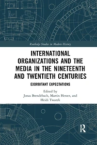 International Organizations and the Media Nineteenth Twentieth Centuries: Exorbitant Expectations
