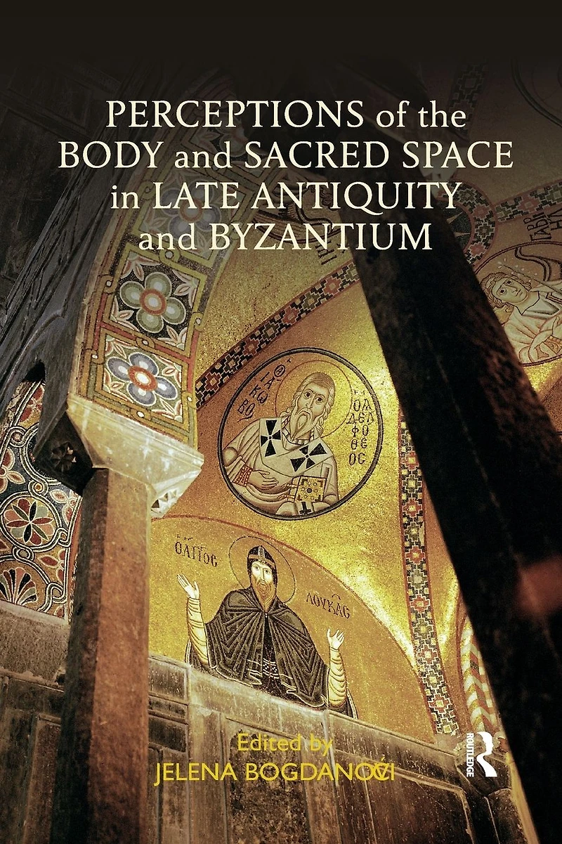 Perceptions of the Body and Sacred Space Late Antiquity Byzantium