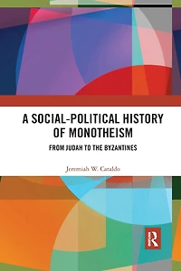 A Social-Political History of Monotheism: From Judah to the Byzantines