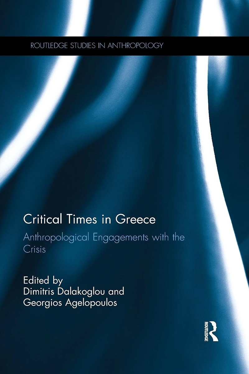 Critical Times Greece: Anthropological Engagements with the Crisis