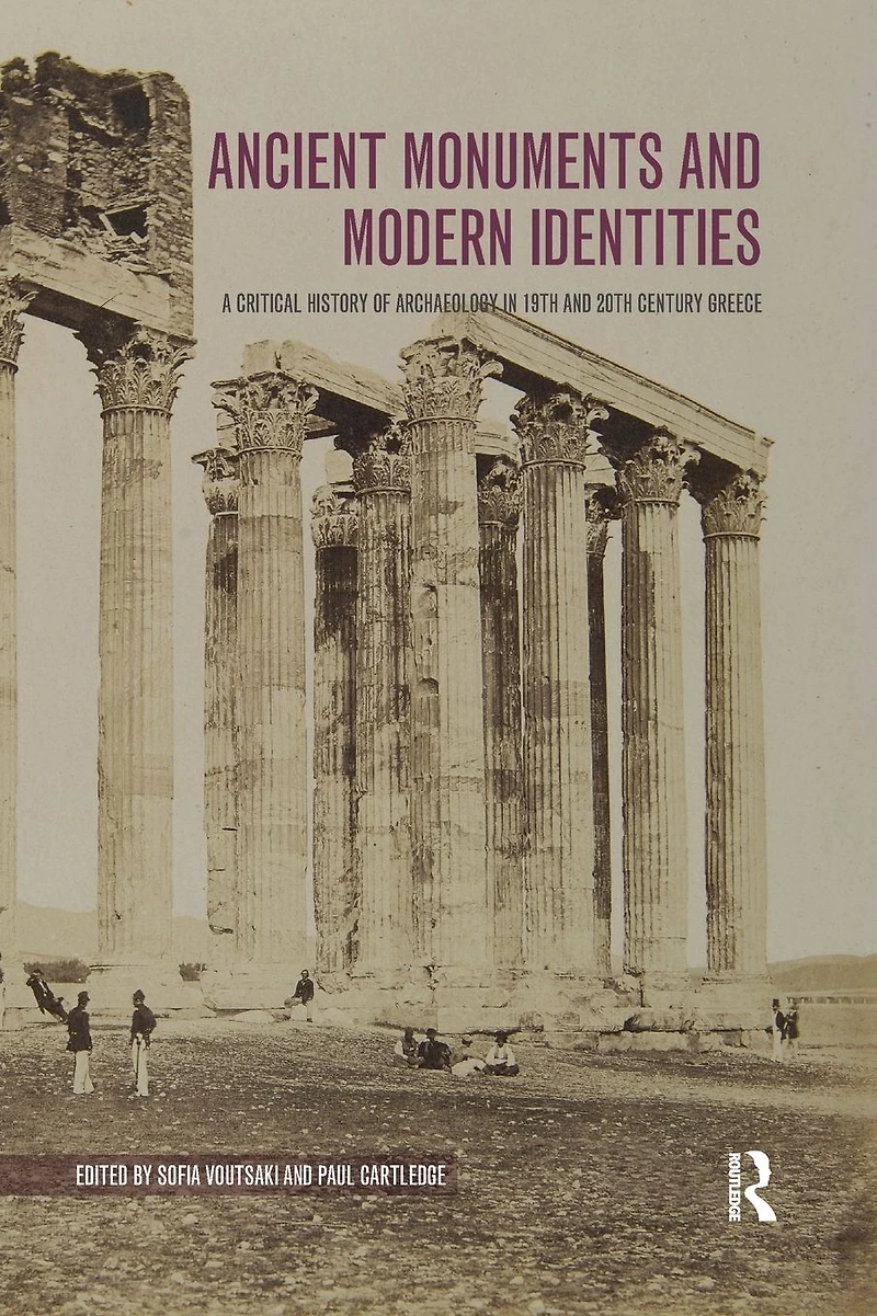 Ancient Monuments and Modern Identities: A Critical History of Archaeology 19th 20th Century Greece
