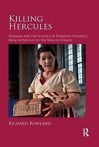 Killing Hercules: Deianira and the Politics of Domestic Violence, from Sophocles to War on Terror