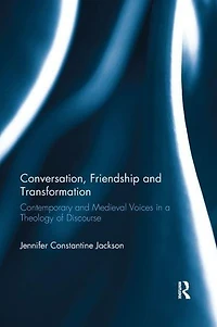 Conversation, Friendship and Transformation: Contemporary Medieval Voices a Theology of Discourse
