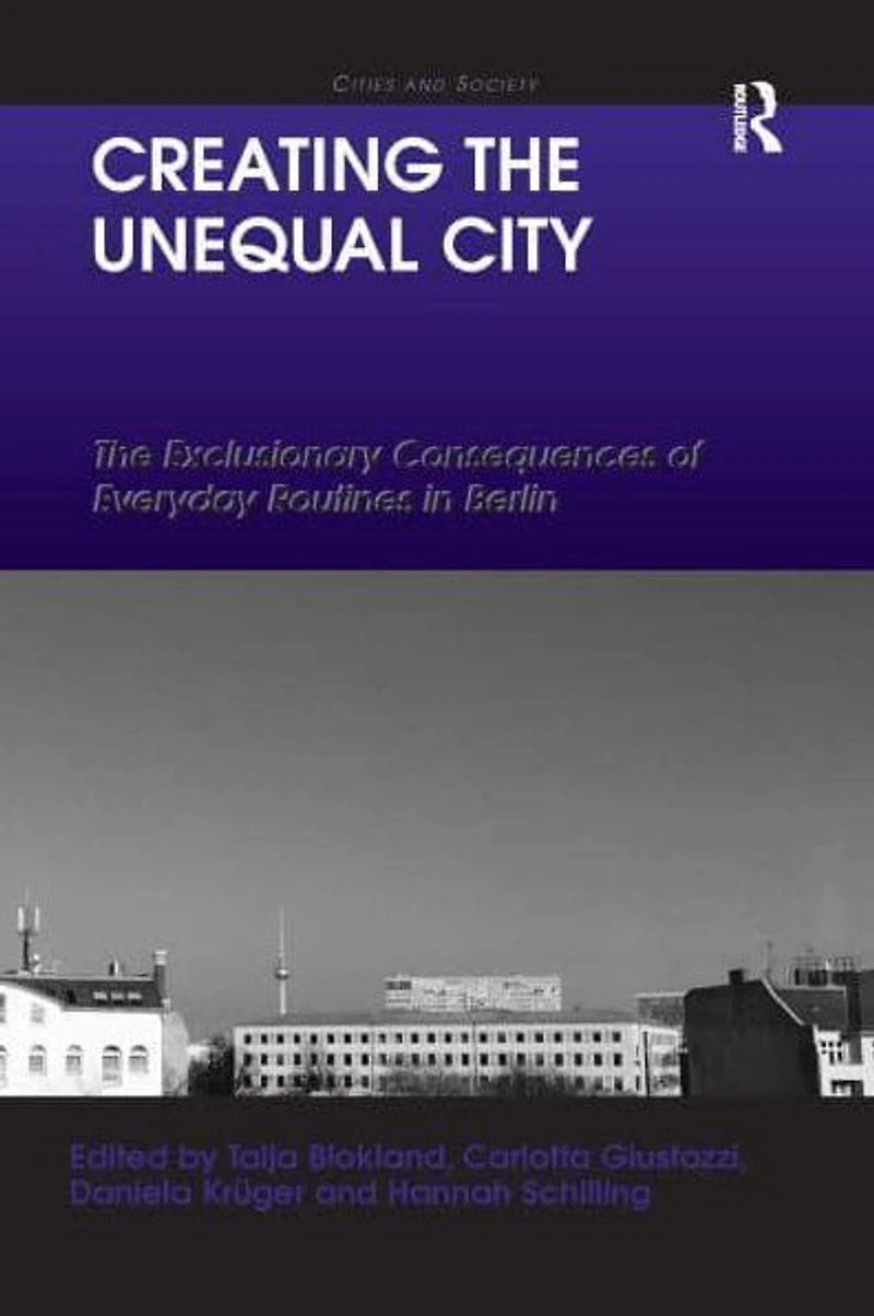 Creating The Unequal City: Exclusionary Consequences of Everyday Routines Berlin