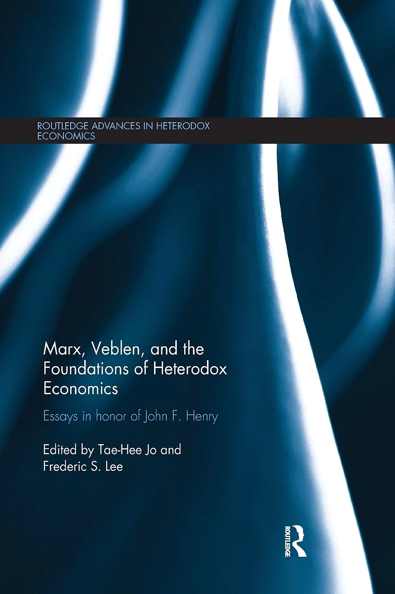 Marx, Veblen, and the Foundations of Heterodox Economics: Essays Honor John F. Henry