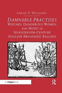 Damnable Practises: Witches, Dangerous Women, and Music Seventeenth-Century English Broadside Ballads