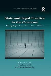 State and Legal Practice the Caucasus: Anthropological Perspectives on Law Politics