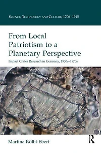 From Local Patriotism to a Planetary Perspective: Impact Crater Research Germany, 1930s-1970s