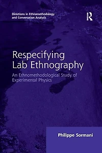 Respecifying Lab Ethnography: An Ethnomethodological Study of Experimental Physics