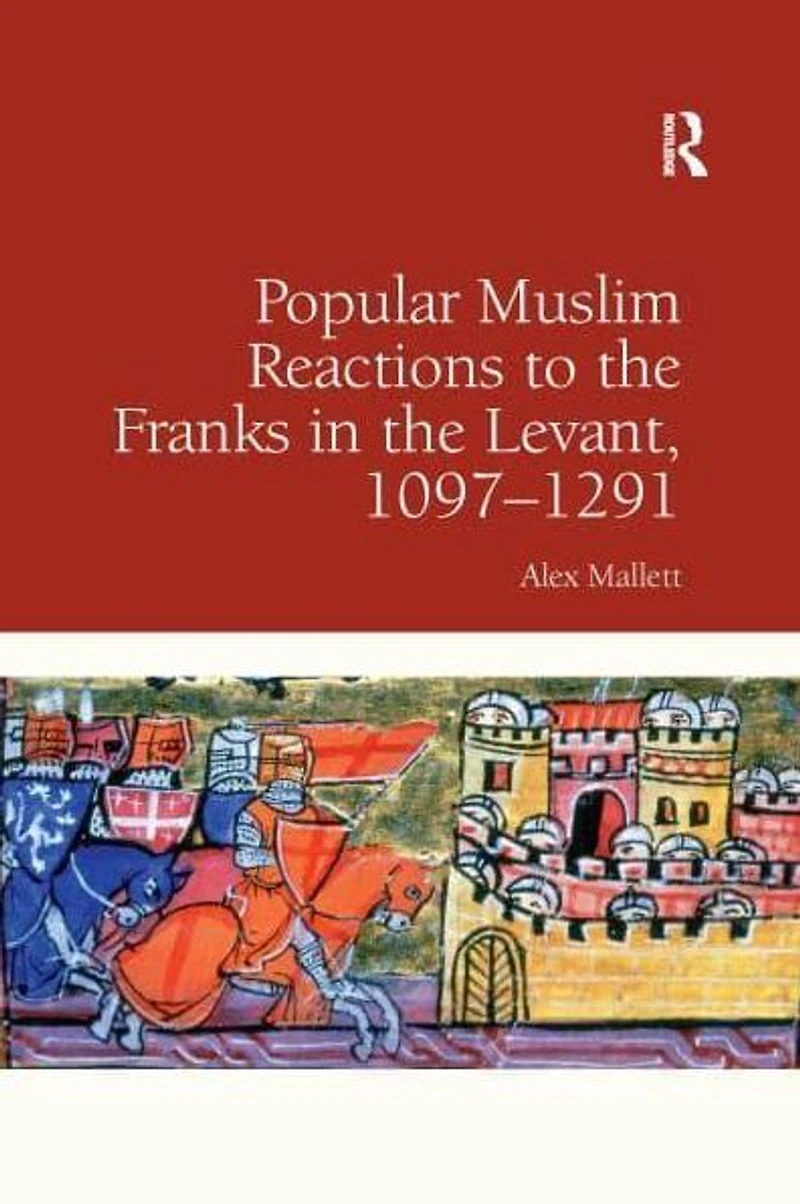 Popular Muslim Reactions to the Franks Levant, 1097-1291