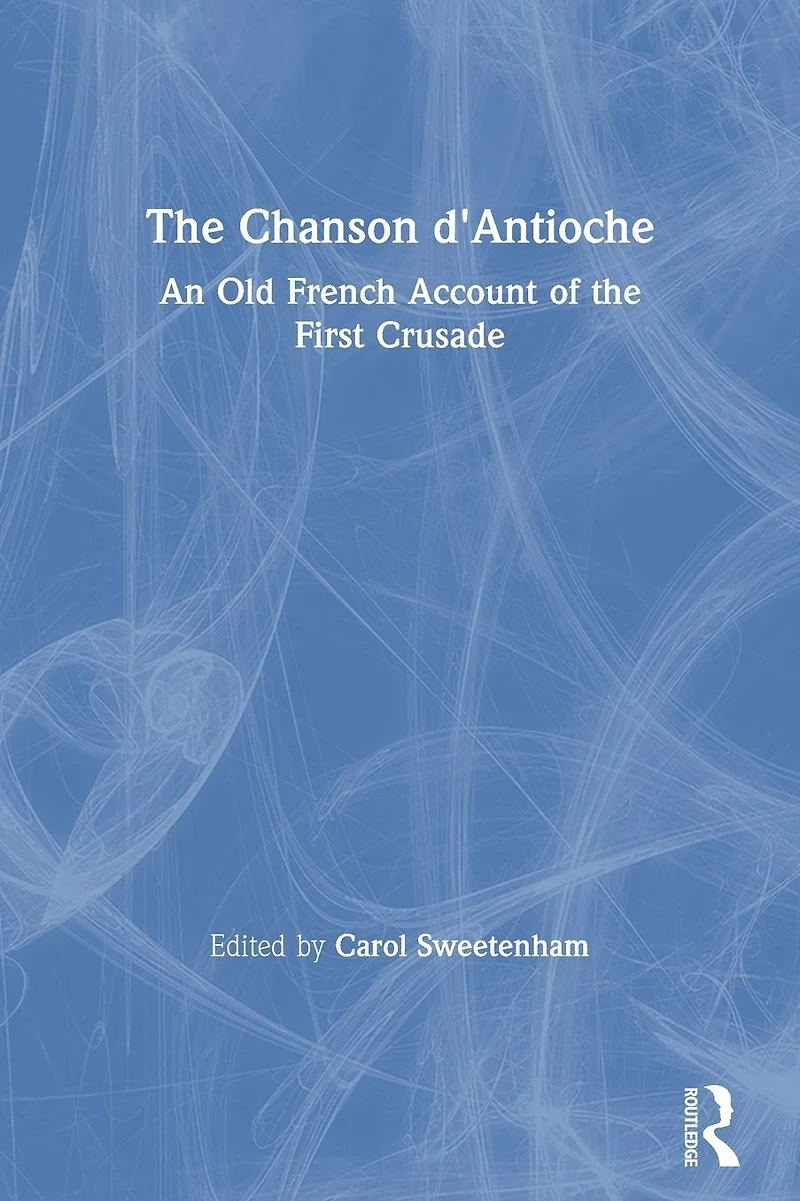 the Chanson d'Antioche: An Old French Account of First Crusade