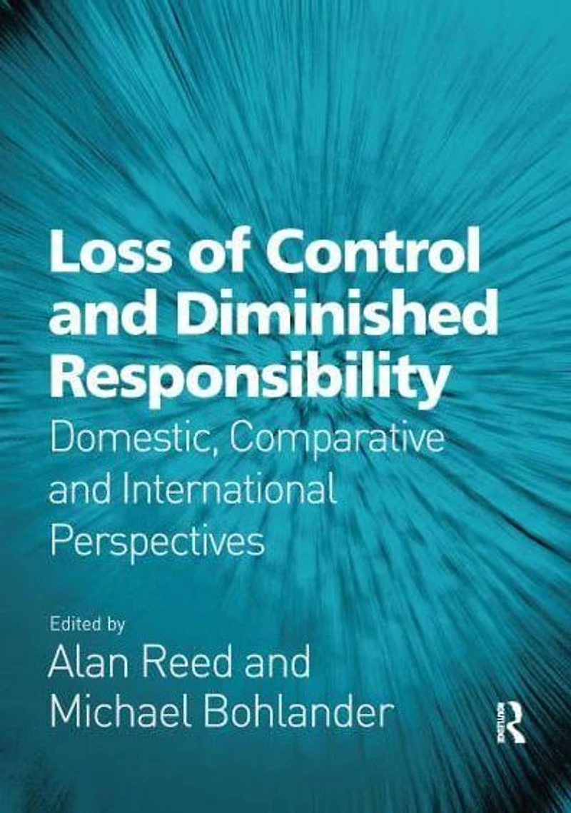 Loss of Control and Diminished Responsibility: Domestic, Comparative International Perspectives