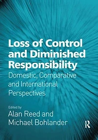 Loss of Control and Diminished Responsibility: Domestic, Comparative International Perspectives