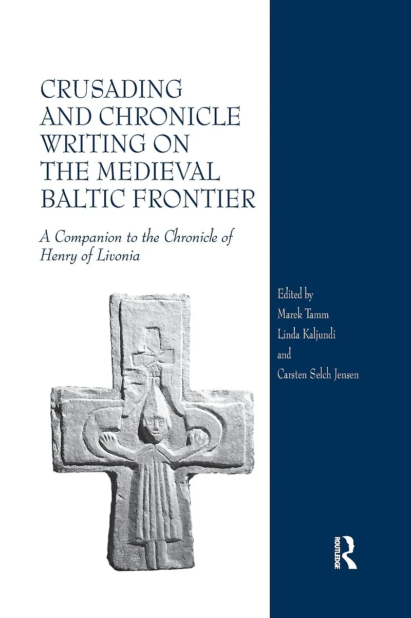 Crusading and Chronicle Writing on the Medieval Baltic Frontier: A Companion to of Henry Livonia