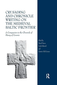Crusading and Chronicle Writing on the Medieval Baltic Frontier: A Companion to of Henry Livonia