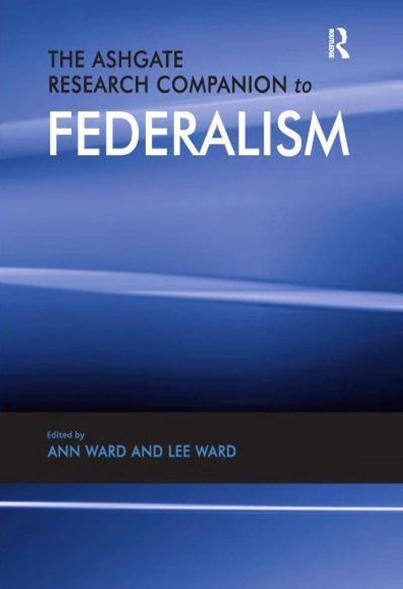 The Ashgate Research Companion to Federalism