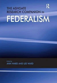 The Ashgate Research Companion to Federalism