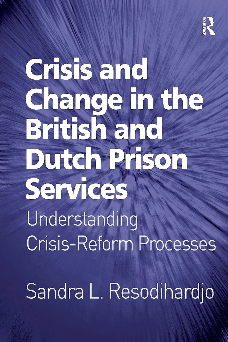 Crisis and Change the British Dutch Prison Services: Understanding Crisis-Reform Processes