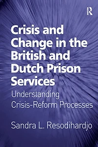 Crisis and Change the British Dutch Prison Services: Understanding Crisis-Reform Processes