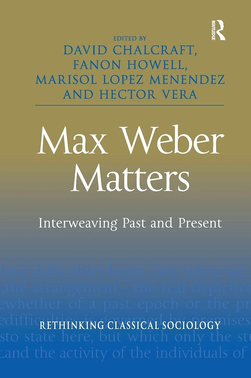 Max Weber Matters: Interweaving Past and Present