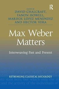 Max Weber Matters: Interweaving Past and Present