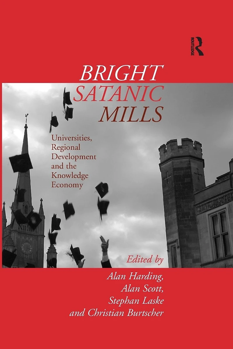 Bright Satanic Mills: Universities, Regional Development and the Knowledge Economy