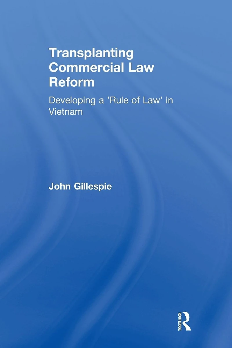 Transplanting Commercial Law Reform: Developing a 'Rule of Law' Vietnam