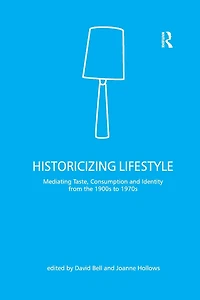 Historicizing Lifestyle: Mediating Taste, Consumption and Identity from the 1900s to 1970s