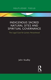 Indigenous Sacred Natural Sites and Spiritual Governance: The Legal Case for Juristic Personhood