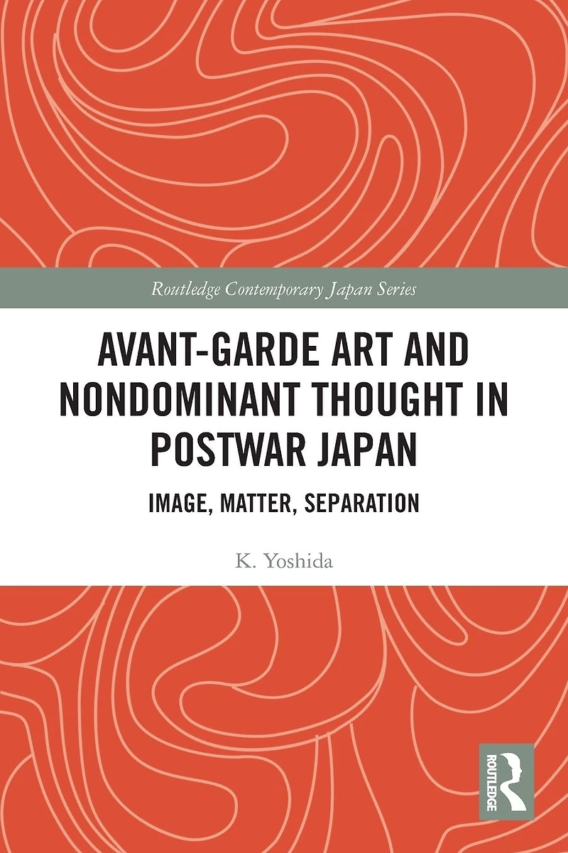 Avant-Garde Art and Non-Dominant Thought Postwar Japan: Image, Matter, Separation