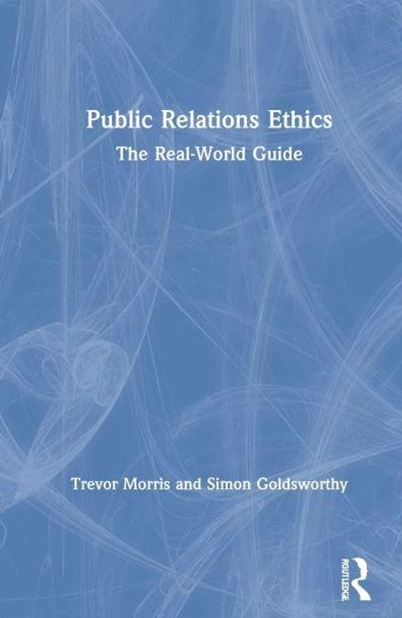 Public Relations Ethics: The Real-World Guide