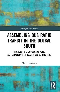 Assembling Bus Rapid Transit the Global South: Translating Models, Materialising Infrastructure Politics