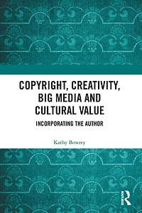 Copyright, Creativity, Big Media and Cultural Value: Incorporating the Author