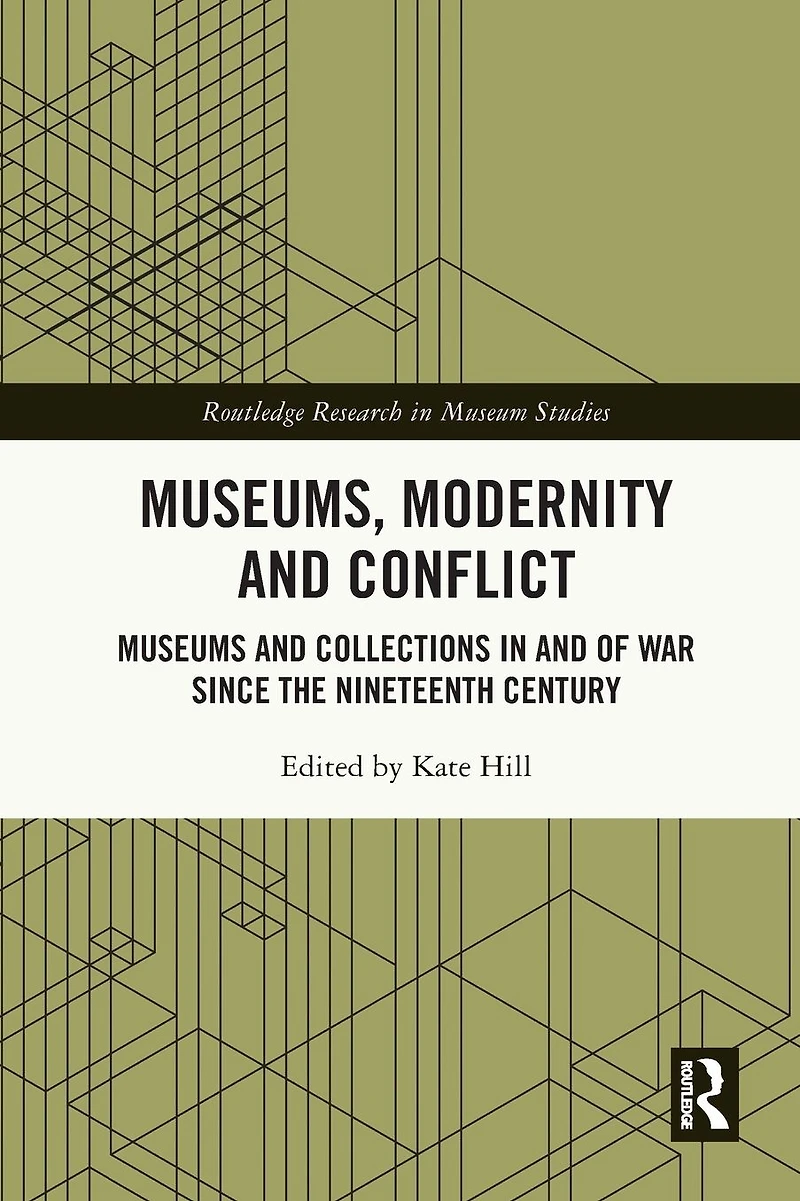 Museums, Modernity and Conflict: Museums Collections of War since the Nineteenth Century