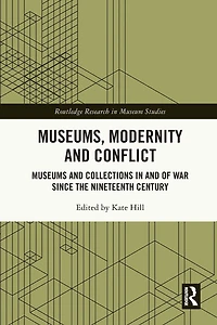 Museums, Modernity and Conflict: Museums Collections of War since the Nineteenth Century