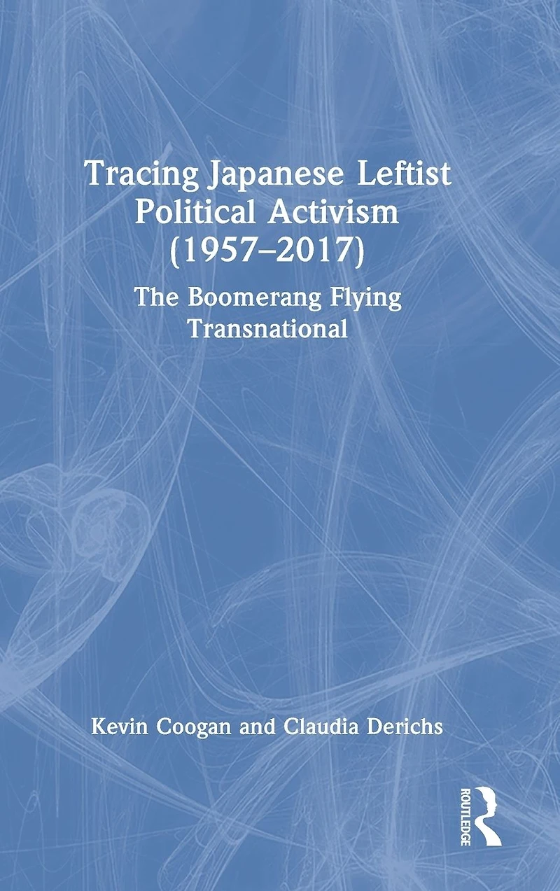 Tracing Japanese Leftist Political Activism (1957 - 2017): The Boomerang Flying Transnational
