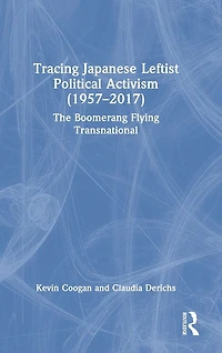 Tracing Japanese Leftist Political Activism (1957 - 2017): The Boomerang Flying Transnational