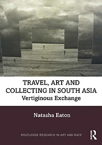 Travel, Art and Collecting South Asia: Vertiginous Exchange