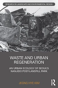 Waste and Urban Regeneration: An Ecology of Seoul's Nanjido Post-landfill Park