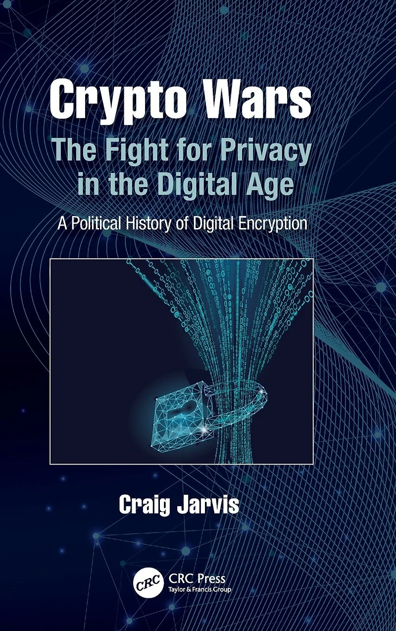 Crypto Wars: the Fight for Privacy Digital Age: A Political History of Encryption