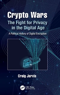 Crypto Wars: the Fight for Privacy Digital Age: A Political History of Encryption