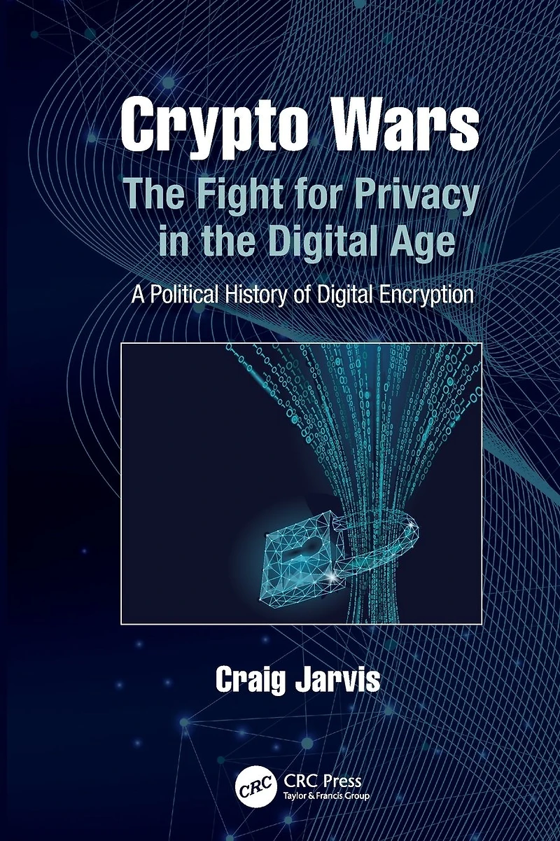 Crypto Wars: the Fight for Privacy Digital Age: A Political History of Encryption