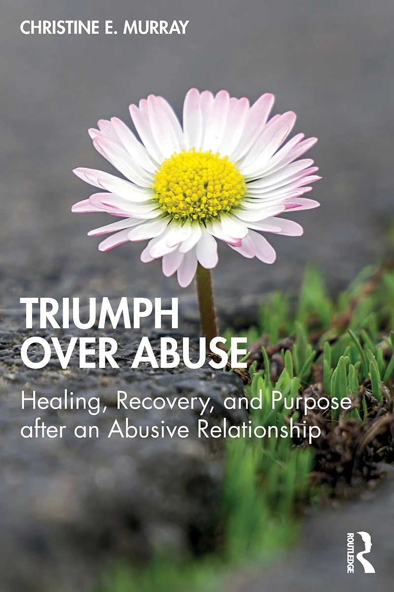 Triumph Over Abuse: Healing, Recovery, and Purpose after an Abusive Relationship
