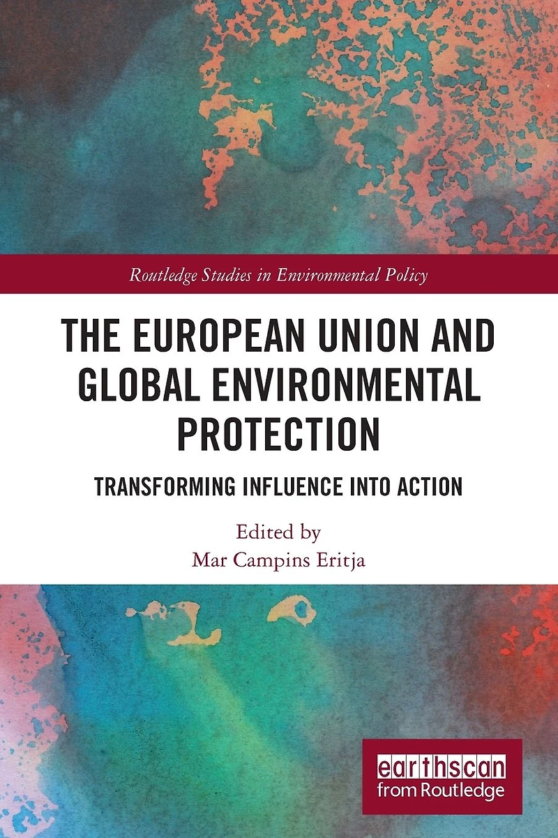 The European Union and Global Environmental Protection: Transforming Influence into Action